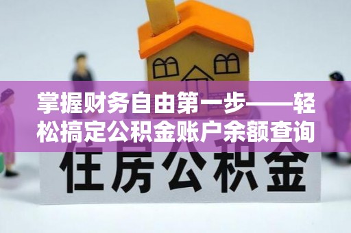 常德掌握财务自由第一步——轻松搞定公积金账户余额查询的方法与技巧