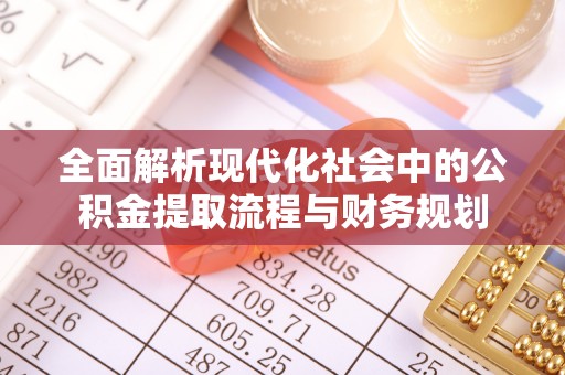 常德全面解析现代化社会中的公积金提取流程与财务规划