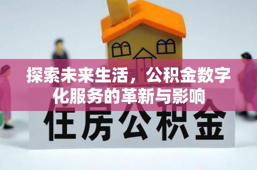 常德探索未来生活，公积金数字化服务的革新与影响