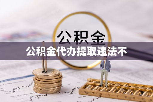 常德公积金代办提取违法不