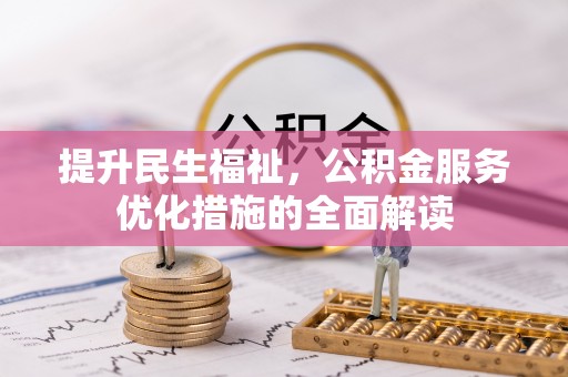 常德提升民生福祉，公积金服务优化措施的全面解读