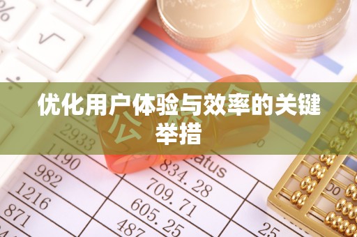 常德优化用户体验与效率的关键举措